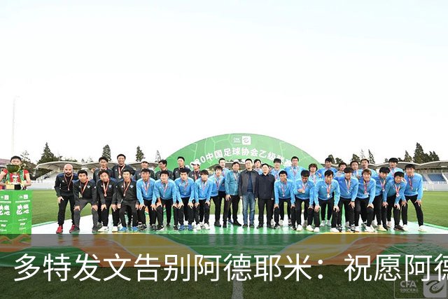 多特发文告别阿德耶米：祝愿阿德耶米和他的家人未来一切顺利