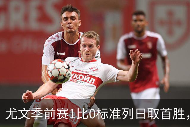 尤文季前赛1比0标准列日取首胜，米雷蒂任意球轰入唯一进球