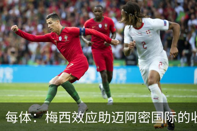 每体：梅西效应助迈阿密国际的收入暴涨291%