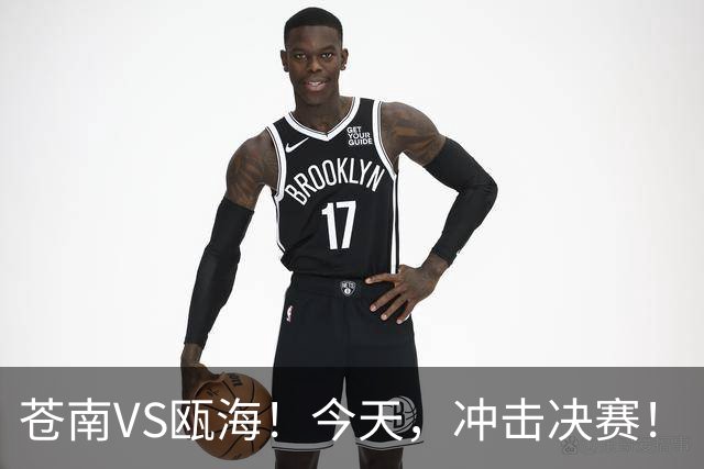 苍南VS瓯海！今天，冲击决赛！