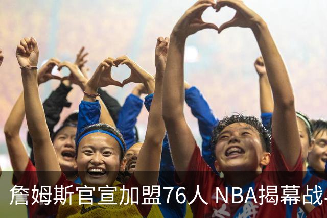 詹姆斯官宣加盟76人 NBA揭幕战与圣诞赛程浮出水面