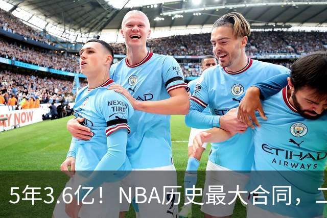 5年3.6亿！NBA历史最大合同，二轮41顺位+7亿身价，历史独一份啊